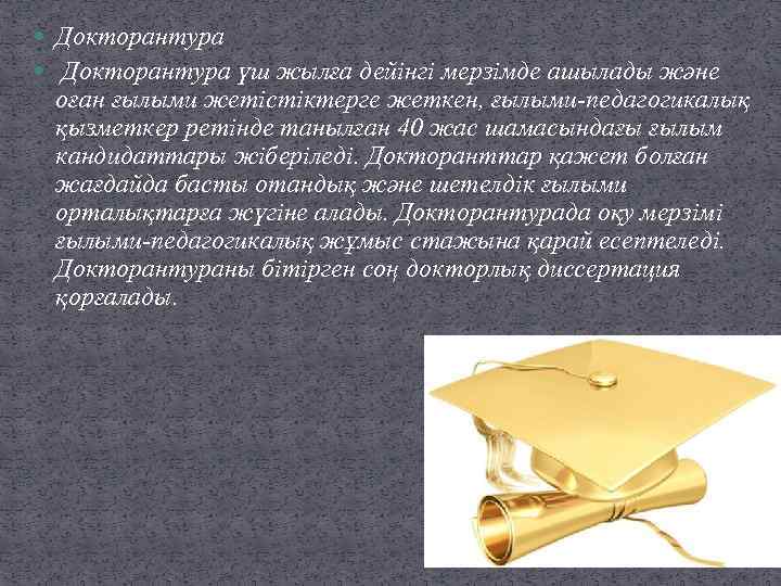 Докторантура үш жылға дейінгі мерзімде ашылады және оған ғылыми жетістіктерге жеткен, ғылыми-педагогикалық қызметкер