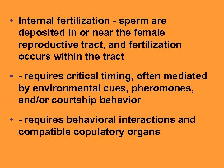  • Internal fertilization - sperm are deposited in or near the female reproductive
