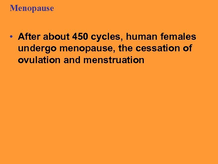 Menopause • After about 450 cycles, human females undergo menopause, the cessation of ovulation
