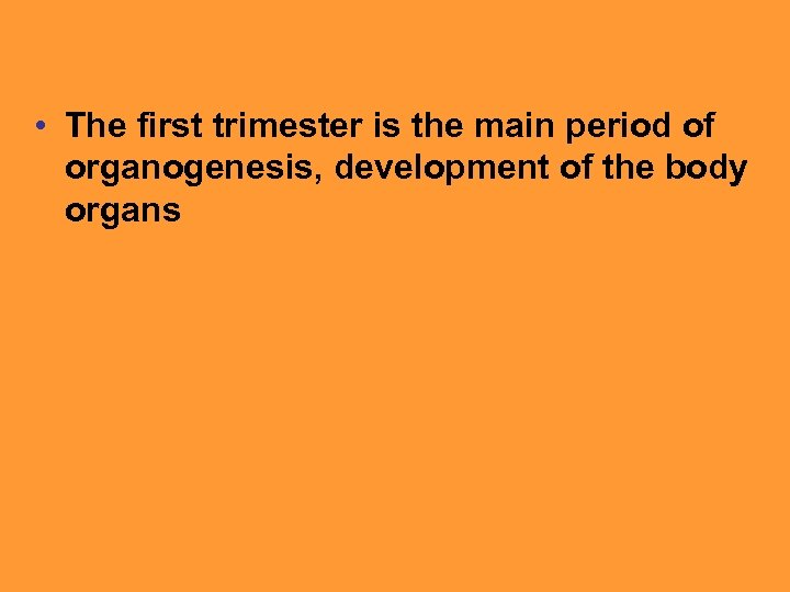  • The first trimester is the main period of organogenesis, development of the
