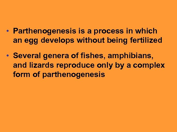  • Parthenogenesis is a process in which an egg develops without being fertilized