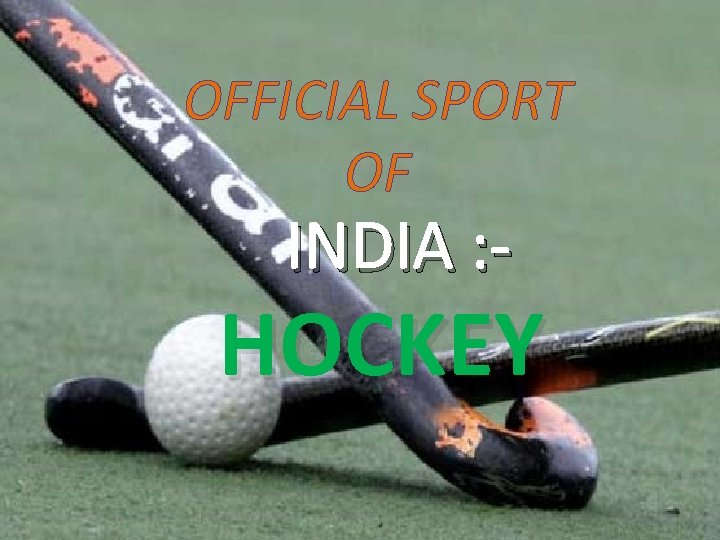OFFICIAL SPORT OF INDIA : - HOCKEY 