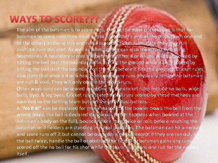 WAYS TO SCORE? ? ? The aim of the batsmen is to score runs.