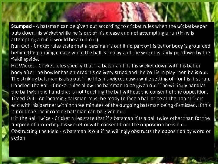 Stumped - A batsman can be given out according to cricket rules when the