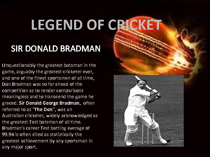 LEGEND OF CRICKET SIR DONALD BRADMAN Unquestionably the greatest batsman in the game, arguably