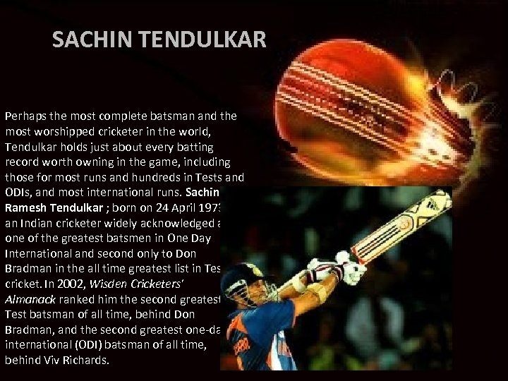 SACHIN TENDULKAR Perhaps the most complete batsman and the most worshipped cricketer in the