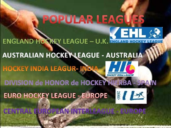 POPULAR LEAGUES ENGLAND HOCKEY LEAGUE – U. K. AUSTRALIAN HOCKEY LEAGUE - AUSTRALIA DIVISION