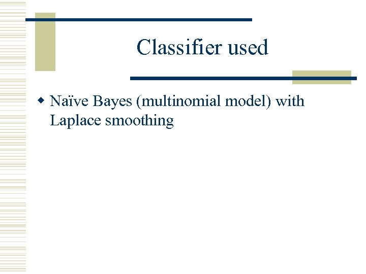 Classifier used w Naïve Bayes (multinomial model) with Laplace smoothing 