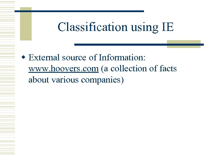 Classification using IE w External source of Information: www. hoovers. com (a collection of