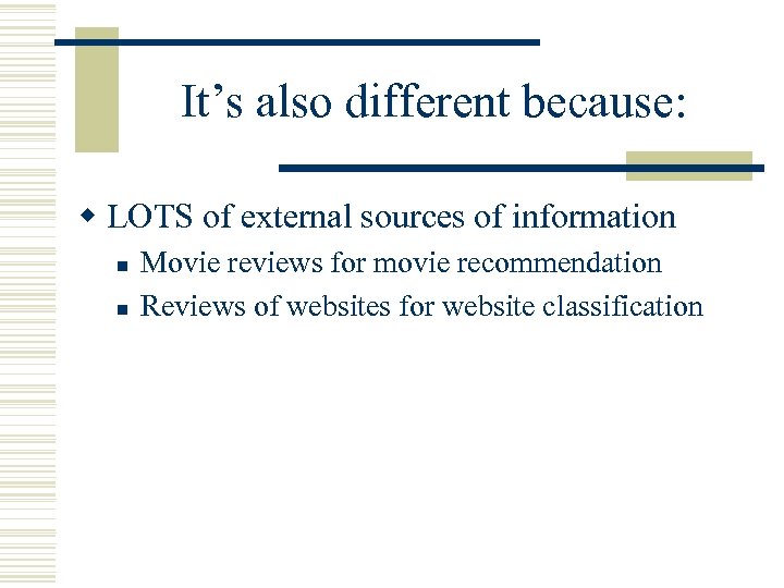 It’s also different because: w LOTS of external sources of information n n Movie