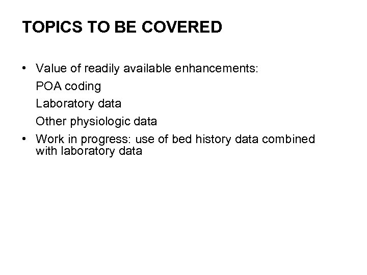 TOPICS TO BE COVERED • Value of readily available enhancements: POA coding Laboratory data