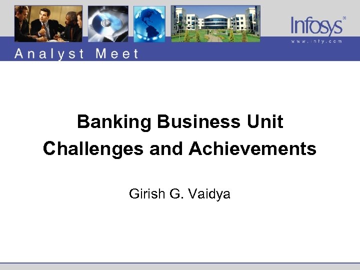 Banking Business Unit Challenges and Achievements Girish G. Vaidya 