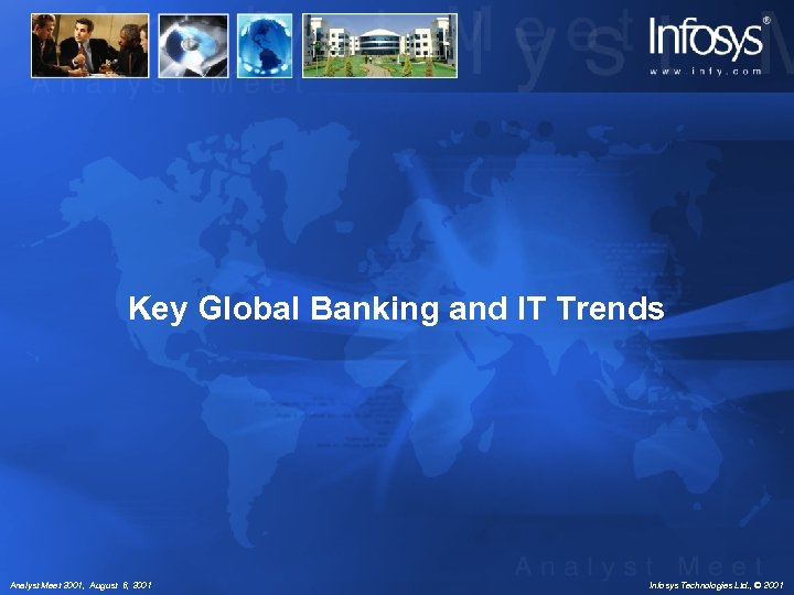 Key Global Banking and IT Trends Analyst Meet 2001, August 6, 2001 Infosys Technologies