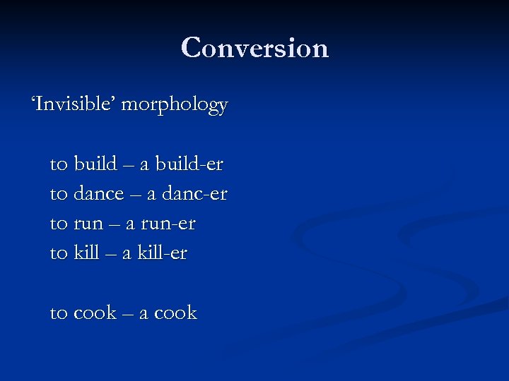 Conversion ‘Invisible’ morphology to build – a build-er to dance – a danc-er to