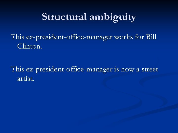 Structural ambiguity This ex-president-office-manager works for Bill Clinton. This ex-president-office-manager is now a street