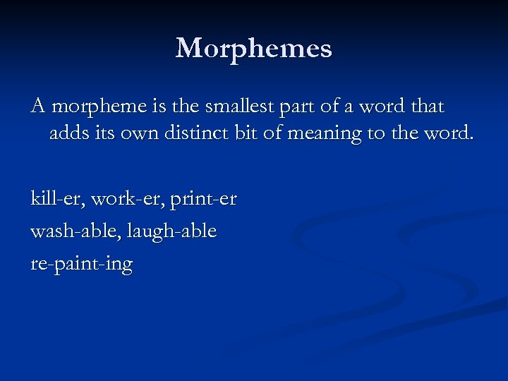 Morphemes A morpheme is the smallest part of a word that adds its own