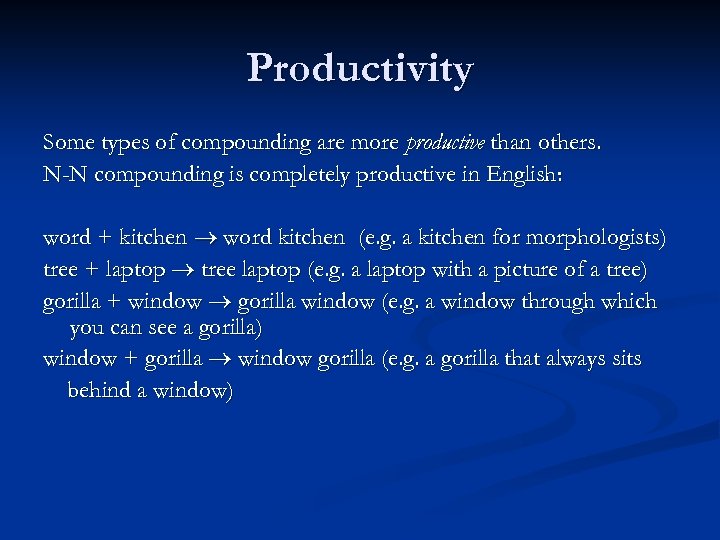 Productivity Some types of compounding are more productive than others. N-N compounding is completely