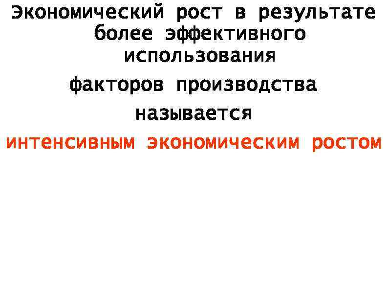 Экономический рост в результате более эффективного использования факторов производства называется интенсивным экономическим ростом 