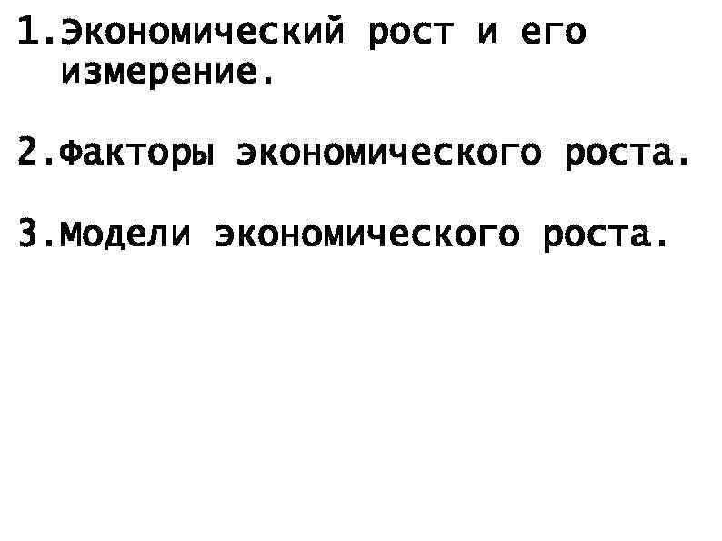 1. Экономический рост и его измерение. 2. Факторы экономического роста. 3. Модели экономического роста.
