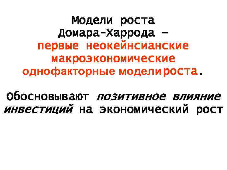 Модели роста Домара-Харрода — первые неокейнсианские макроэкономические однофакторные модели роста. Обосновывают позитивное влияние инвестиций