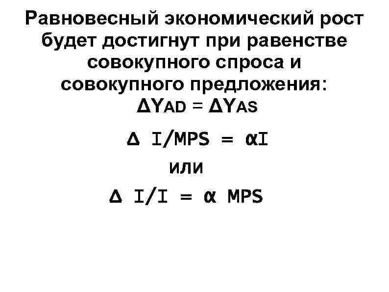 Равновесный экономический рост будет достигнут при равенстве cовокупного спроса и cовокупного предложения: ΔYAD =