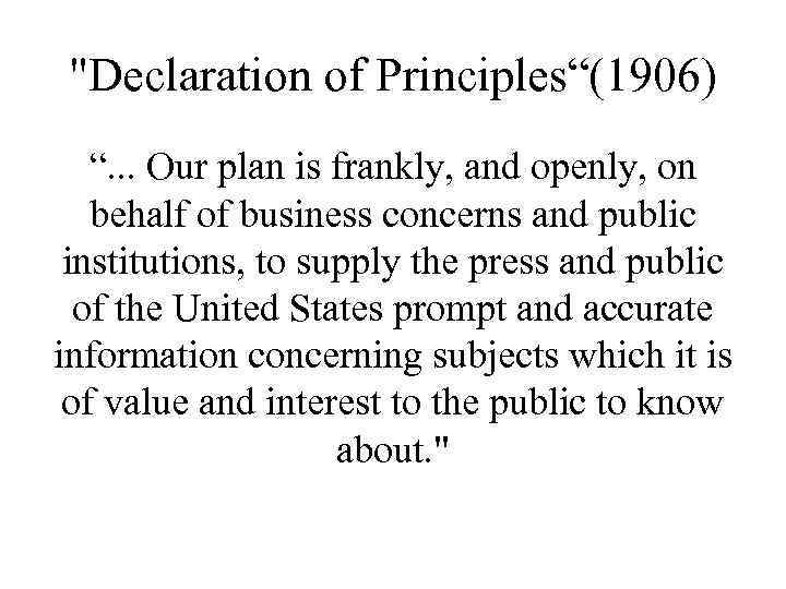 "Declaration of Principles“(1906) “. . . Our plan is frankly, and openly, on behalf