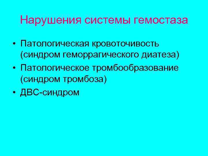 Нарушения системы гемостаза • Патологическая кровоточивость (синдром геморрагического диатеза) • Патологическое тромбообразование (синдром тромбоза)