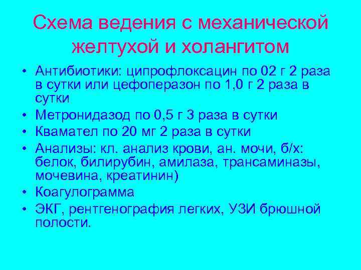 Схема ведения с механической желтухой и холангитом • Антибиотики: ципрофлоксацин по 02 г 2