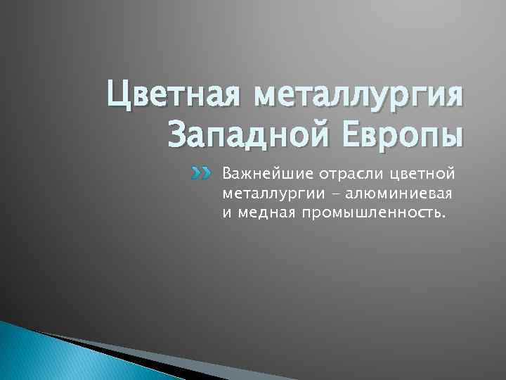 Цветная металлургия Западной Европы Важнейшие отрасли цветной металлургии - алюминиевая и медная промышленность. 