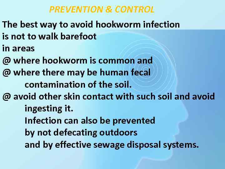 PREVENTION & CONTROL The best way to avoid hookworm infection is not to walk