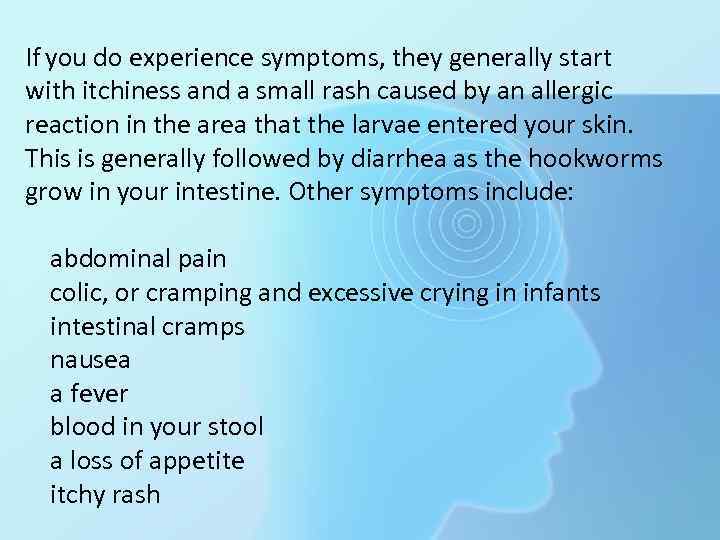 If you do experience symptoms, they generally start with itchiness and a small rash