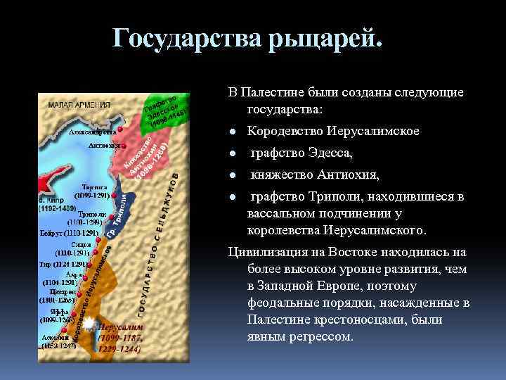 Государства рыцарей. В Палестине были созданы следующие государства: ● Кородевство Иерусалимское ● графство Эдесса,