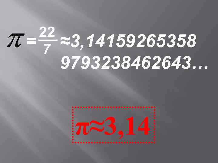 22 =7 ≈3, 14159265358 9793238462643… π≈3, 14 