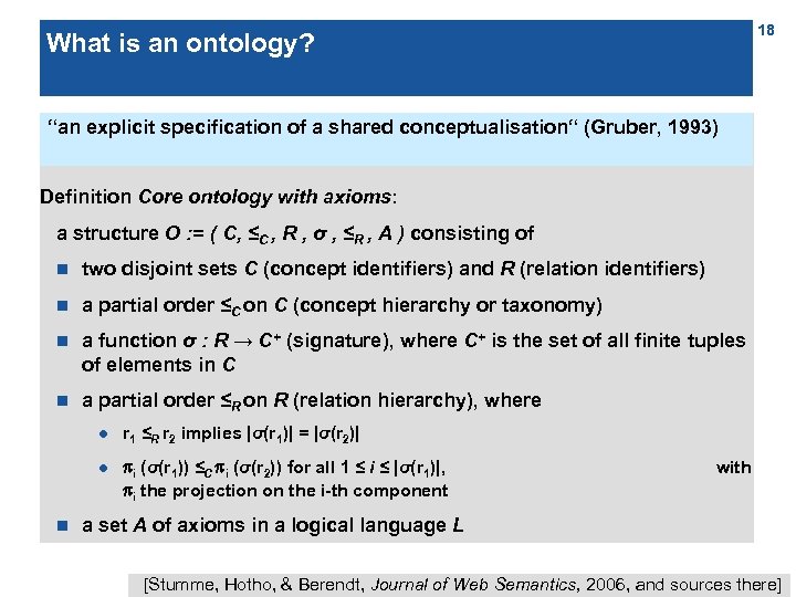 18 What is an ontology? “an explicit specification of a shared conceptualisation“ (Gruber, 1993)