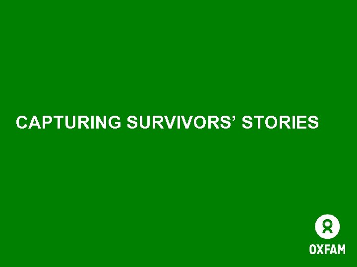 CAPTURING SURVIVORS’ STORIES 