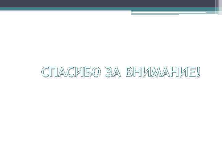 СПАСИБО ЗА ВНИМАНИЕ! 