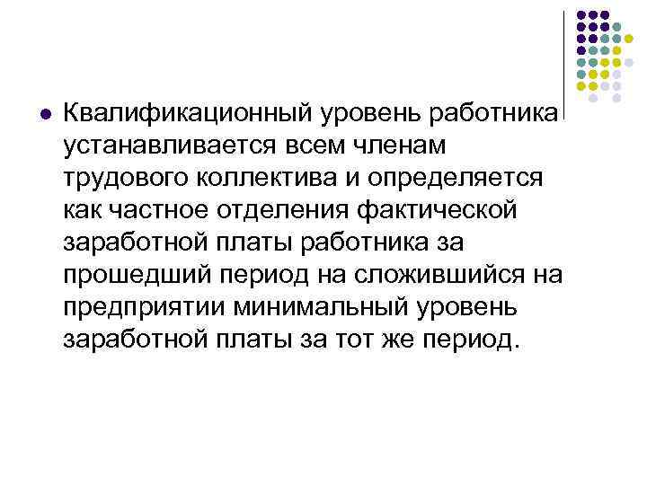 l Квалификационный уровень работника устанавливается всем членам трудового коллектива и определяется как частное отделения
