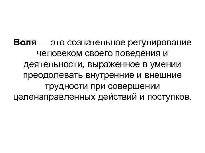 Воля — это сознательное регулирование человеком своего поведения и деятельности, выраженное в умении преодолевать