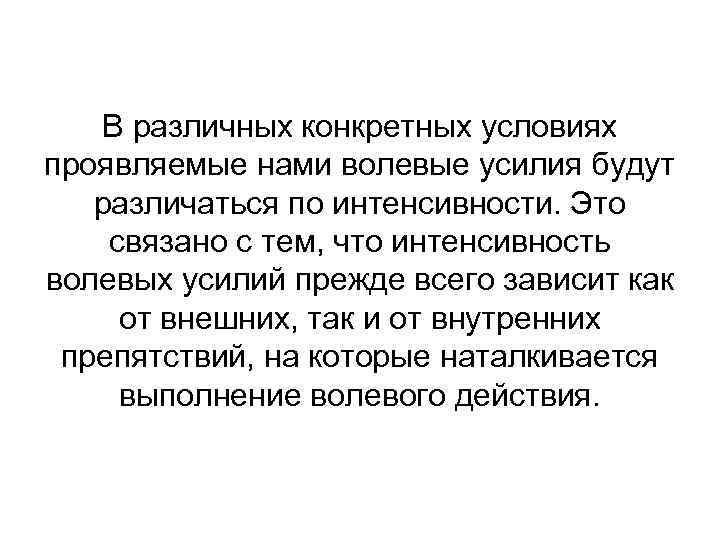 В различных конкретных условиях проявляемые нами волевые усилия будут различаться по интенсивности. Это связано