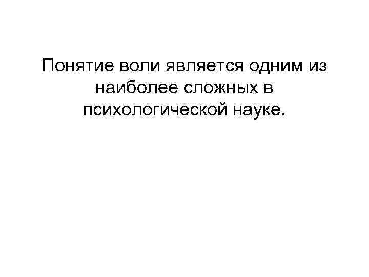 Понятие воли является одним из наиболее сложных в психологической науке. 