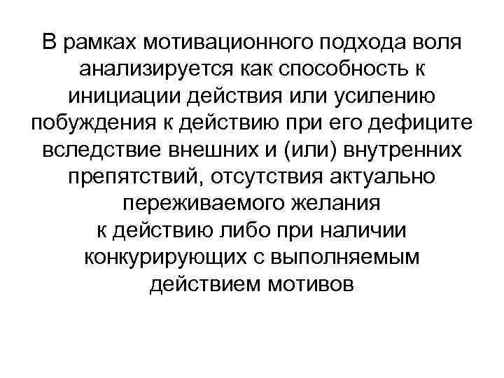 В рамках мотивационного подхода воля анализируется как способность к инициации действия или усилению побуждения