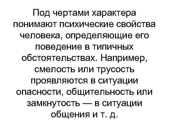 Под чертами характера понимают психические свойства человека, определяющие его поведение в типичных обстоятельствах. Например,