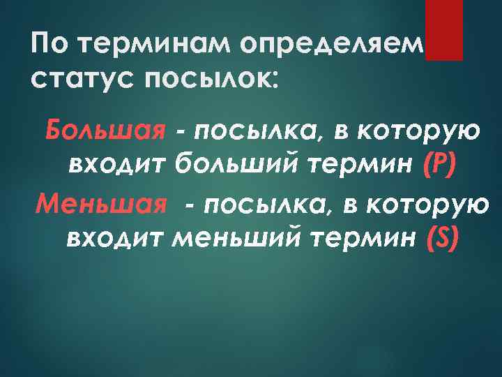 По терминам определяем статус посылок: Большая - посылка, в которую входит больший термин (Р)
