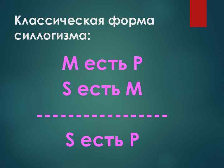 Классическая форма силлогизма: М есть Р S есть М S есть Р 