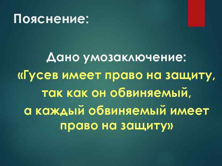 Пояснение: Дано умозаключение: «Гусев имеет право на защиту, так как он обвиняемый, а каждый