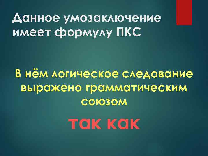 Данное умозаключение имеет формулу ПКС В нём логическое следование выражено грамматическим союзом так как