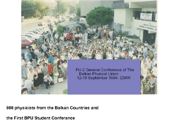 800 physicists from the Balkan Countries and the First BPU Student Conferance 