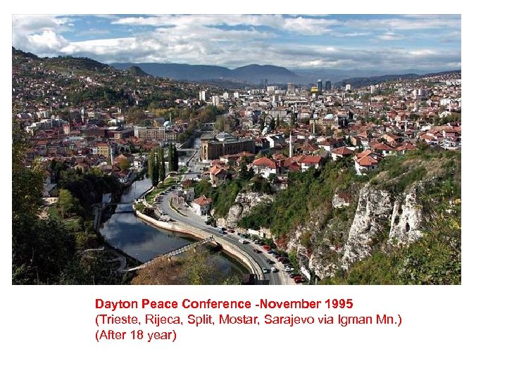 Dayton Peace Conference -November 1995 (Trieste, Rijeca, Split, Mostar, Sarajevo via Igman Mn. )