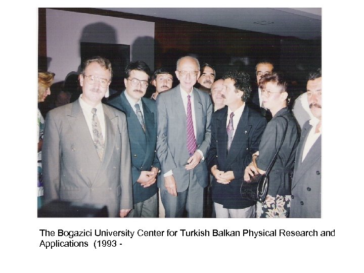 The Bogazici University Center for Turkish Balkan Physical Research and Applications (1993 - 