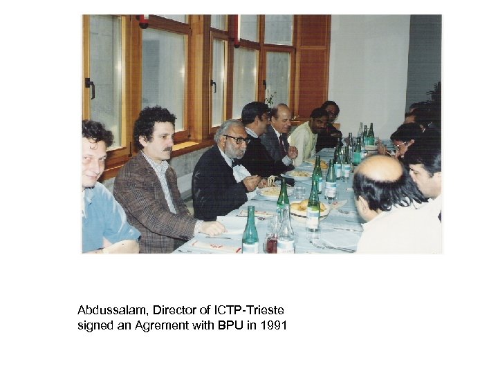 Abdussalam, Director of ICTP-Trieste signed an Agrement with BPU in 1991 